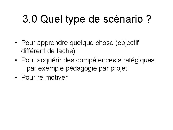 3. 0 Quel type de scénario ? • Pour apprendre quelque chose (objectif différent