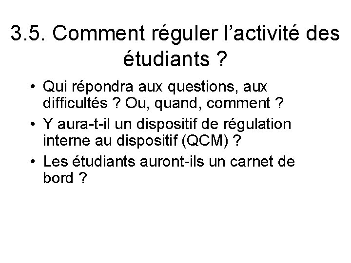 3. 5. Comment réguler l’activité des étudiants ? • Qui répondra aux questions, aux