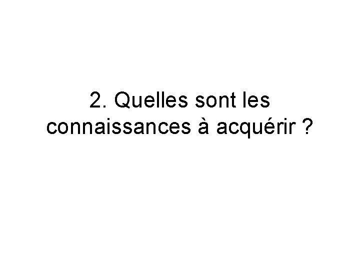 2. Quelles sont les connaissances à acquérir ? 