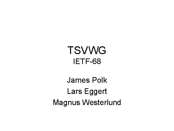 TSVWG IETF-68 James Polk Lars Eggert Magnus Westerlund 