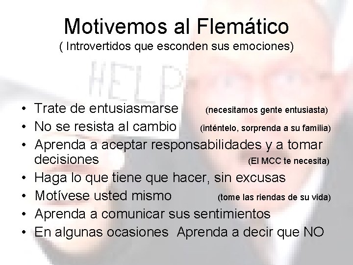 Motivemos al Flemático ( Introvertidos que esconden sus emociones) • Trate de entusiasmarse (necesitamos