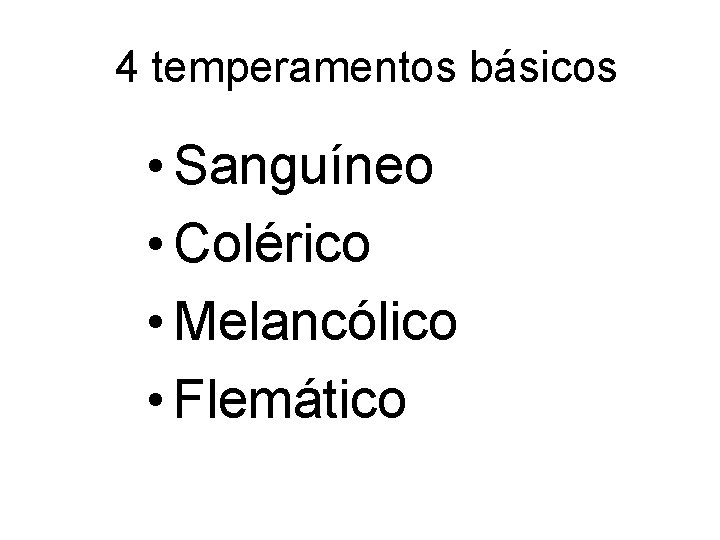 4 temperamentos básicos • Sanguíneo • Colérico • Melancólico • Flemático 