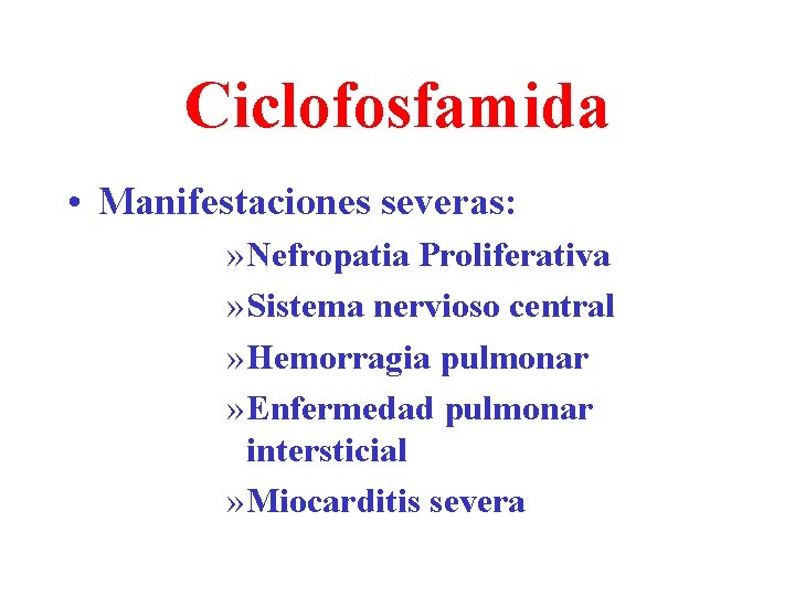 Ciclofosfamida • Manifestaciones severas: » Nefropatia Proliferativa » Sistema nervioso central » Hemorragia pulmonar