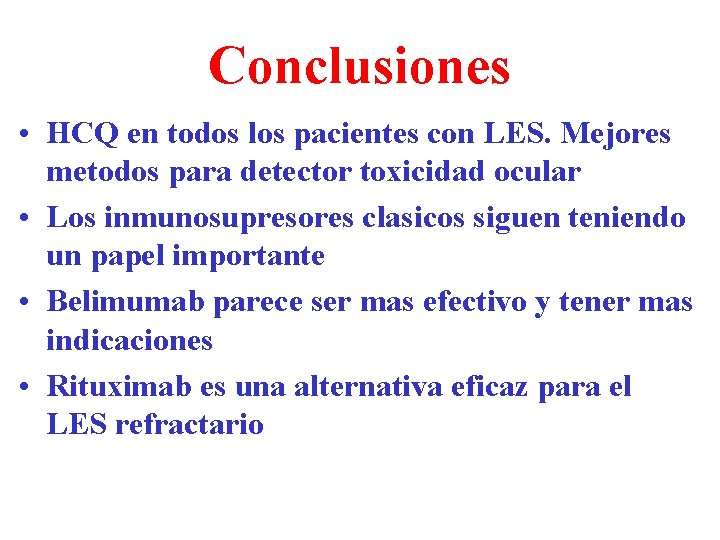 Conclusiones • HCQ en todos los pacientes con LES. Mejores metodos para detector toxicidad