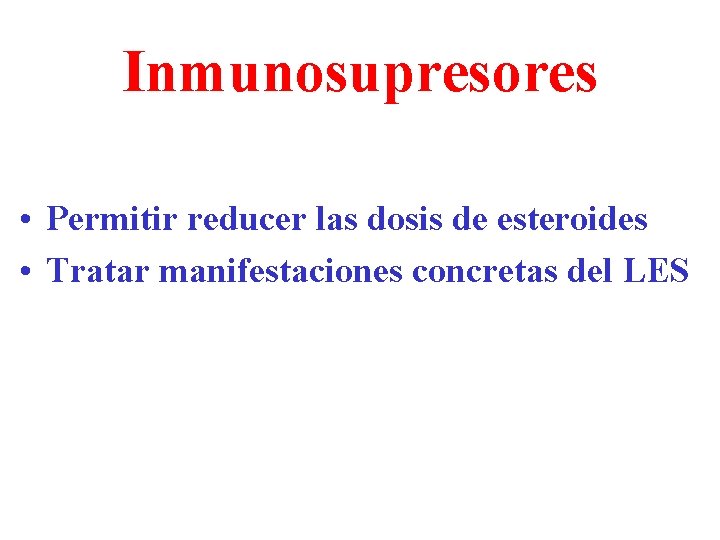 Inmunosupresores • Permitir reducer las dosis de esteroides • Tratar manifestaciones concretas del LES