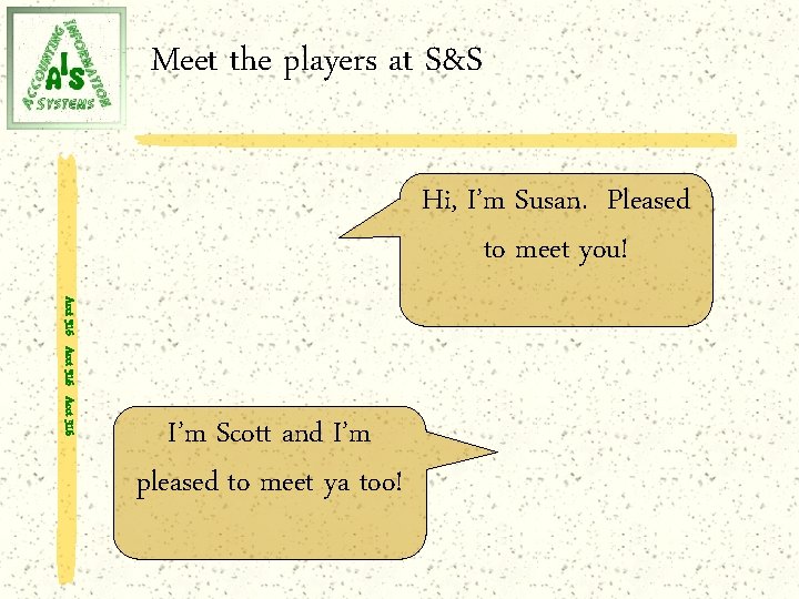 Meet the players at S&S Hi, I’m Susan. Pleased to meet you! Acct 316