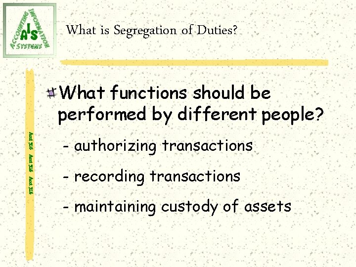 What is Segregation of Duties? What functions should be performed by different people? Acct