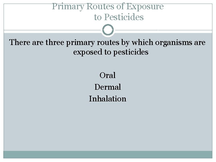 Primary Routes of Exposure to Pesticides There are three primary routes by which organisms