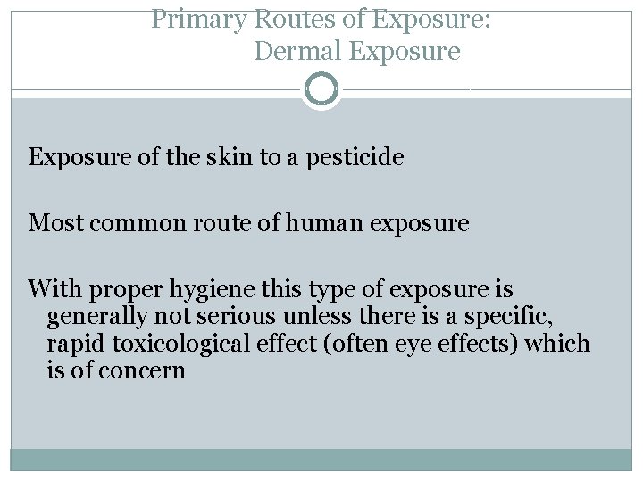 Primary Routes of Exposure: Dermal Exposure of the skin to a pesticide Most common