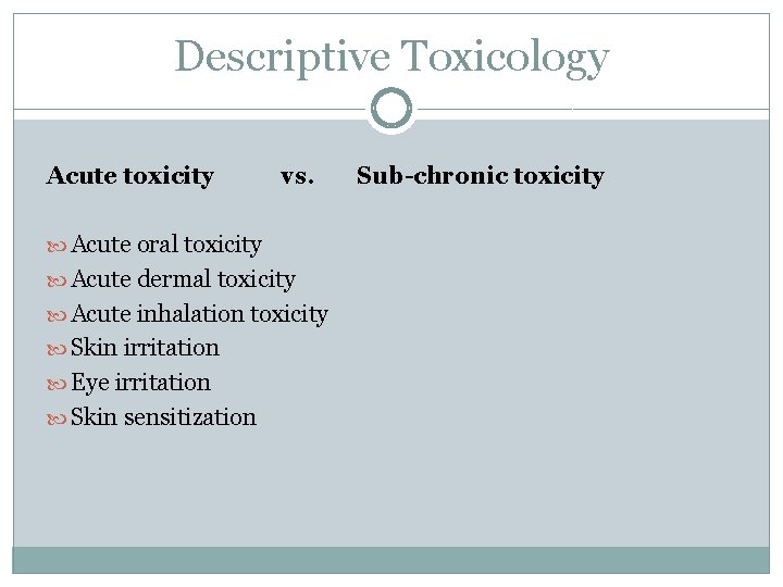 Descriptive Toxicology Acute toxicity vs. Acute oral toxicity Acute dermal toxicity Acute inhalation toxicity