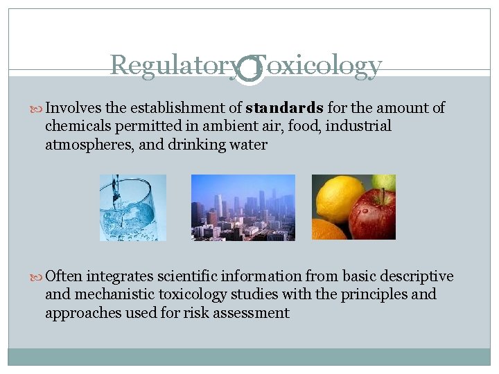 Regulatory Toxicology Involves the establishment of standards for the amount of chemicals permitted in