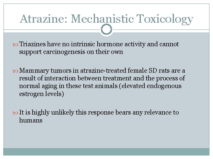 Atrazine: Mechanistic Toxicology Triazines have no intrinsic hormone activity and cannot support carcinogenesis on