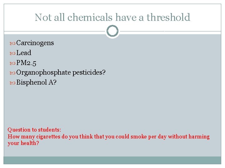 Not all chemicals have a threshold Carcinogens Lead PM 2. 5 Organophosphate pesticides? Bisphenol