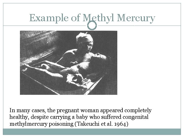 Example of Methyl Mercury In many cases, the pregnant woman appeared completely healthy, despite