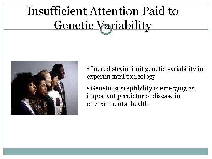 Insufficient Attention Paid to Genetic Variability • Inbred strain limit genetic variability in experimental