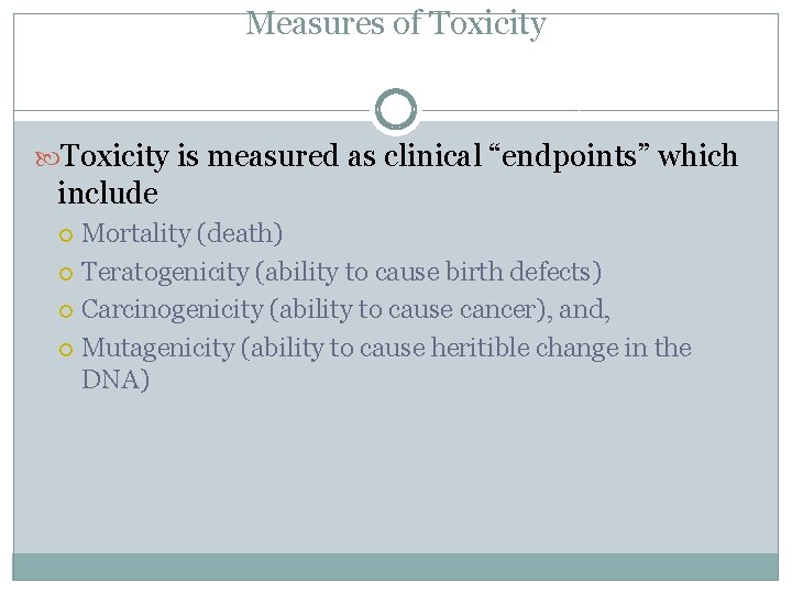 Measures of Toxicity is measured as clinical “endpoints” which include Mortality (death) Teratogenicity (ability