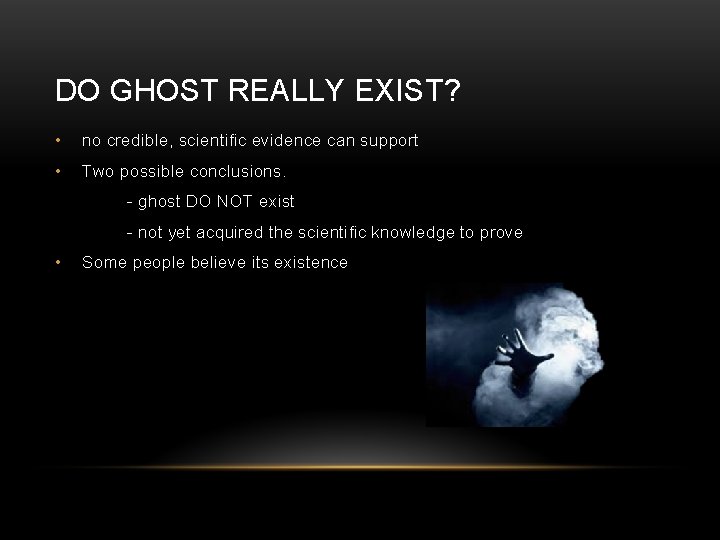 DO GHOST REALLY EXIST? • no credible, scientific evidence can support • Two possible
