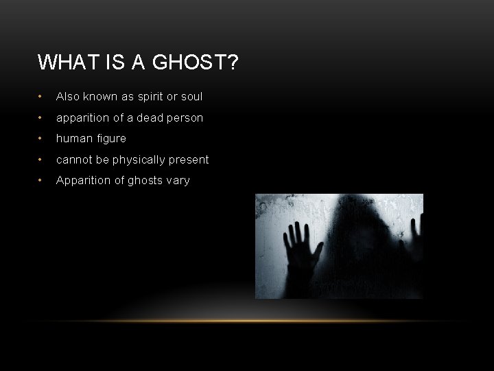 WHAT IS A GHOST? • Also known as spirit or soul • apparition of