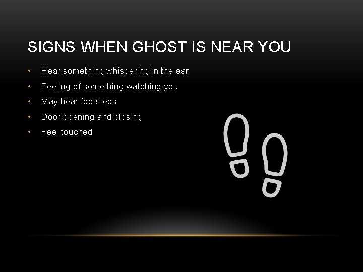 SIGNS WHEN GHOST IS NEAR YOU • Hear something whispering in the ear •