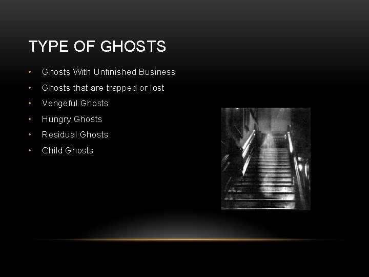 TYPE OF GHOSTS • Ghosts With Unfinished Business • Ghosts that are trapped or
