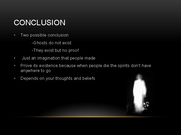 CONCLUSION • Two possible conclusion -Ghosts do not exist -They exist but no proof