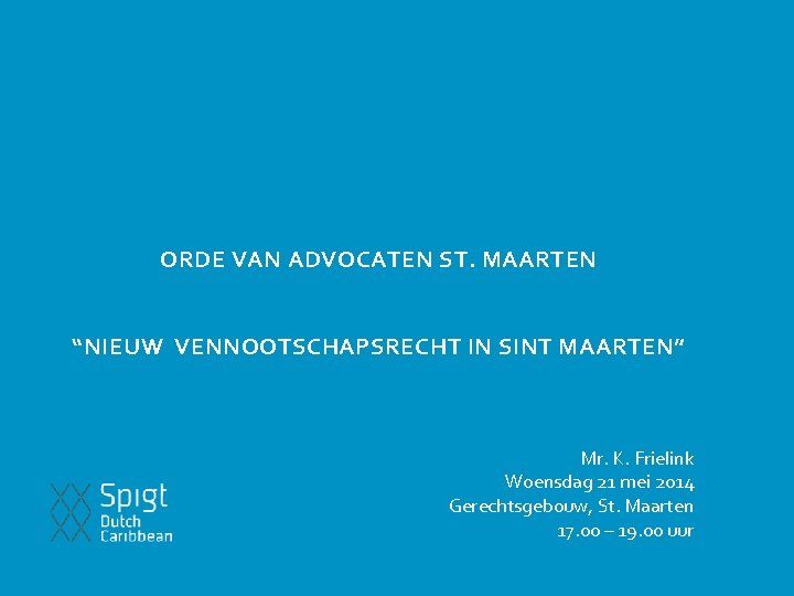 ORDE VAN ADVOCATEN ST. MAARTEN “NIEUW VENNOOTSCHAPSRECHT IN SINT MAARTEN” Mr. K. Frielink Woensdag