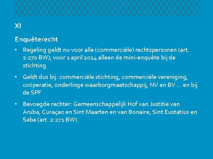 XI Enquêterecht • Regeling geldt nu voor alle (commerciële) rechtspersonen (art. 2: 270 BW);