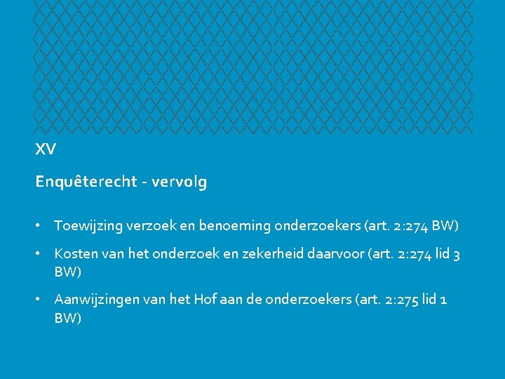 XV Enquêterecht - vervolg • Toewijzing verzoek en benoeming onderzoekers (art. 2: 274 BW)