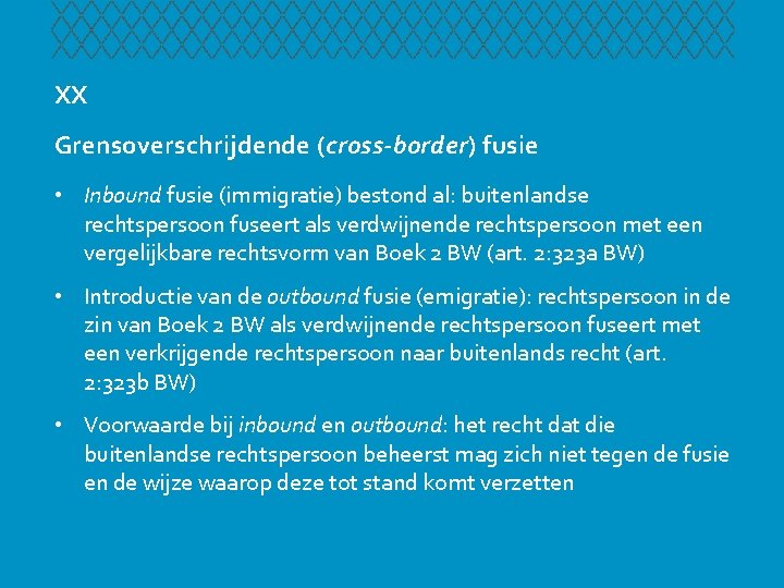 XX Grensoverschrijdende (cross-border) fusie • Inbound fusie (immigratie) bestond al: buitenlandse rechtspersoon fuseert als