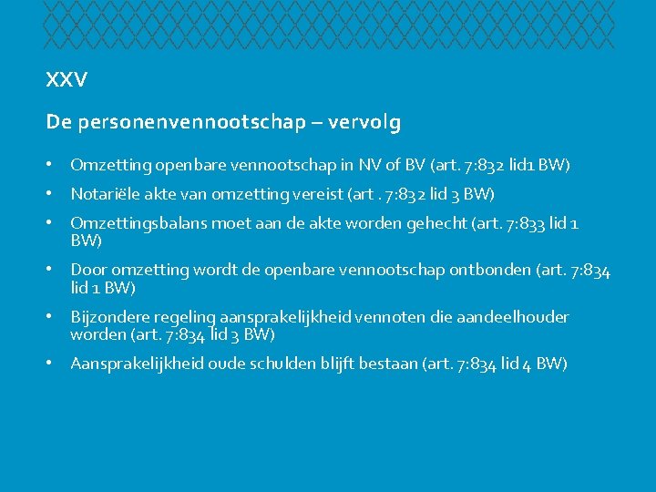 XXV De personenvennootschap – vervolg • Omzetting openbare vennootschap in NV of BV (art.