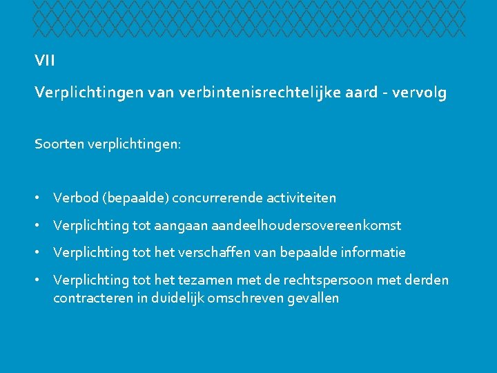 VII Verplichtingen van verbintenisrechtelijke aard - vervolg Soorten verplichtingen: • Verbod (bepaalde) concurrerende activiteiten