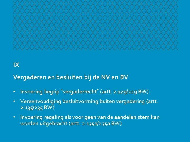 IX Vergaderen en besluiten bij de NV en BV • Invoering begrip “vergaderrecht” (artt.