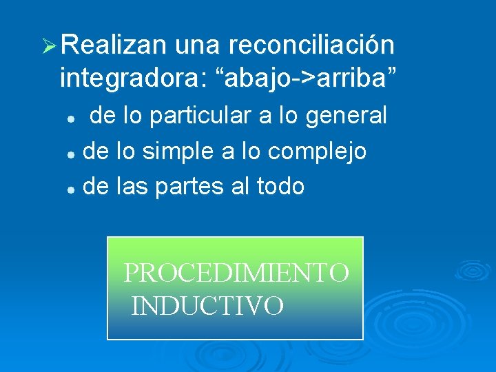 Ø Realizan una reconciliación integradora: “abajo->arriba” de lo particular a lo general l de