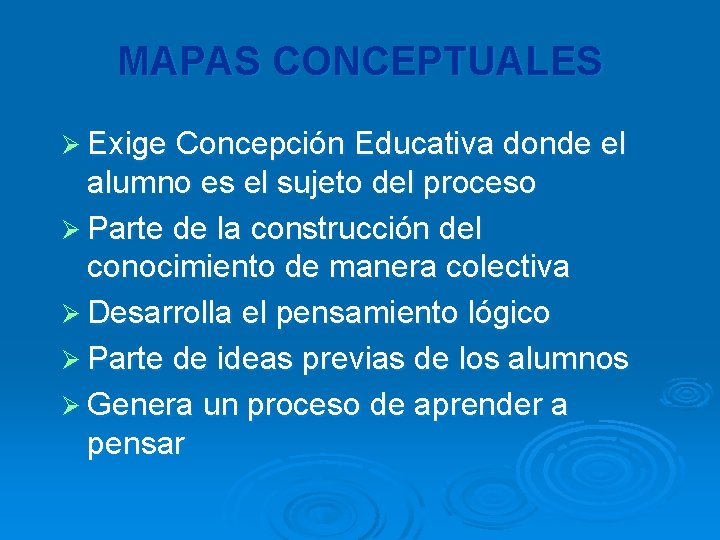 MAPAS CONCEPTUALES Ø Exige Concepción Educativa donde el alumno es el sujeto del proceso