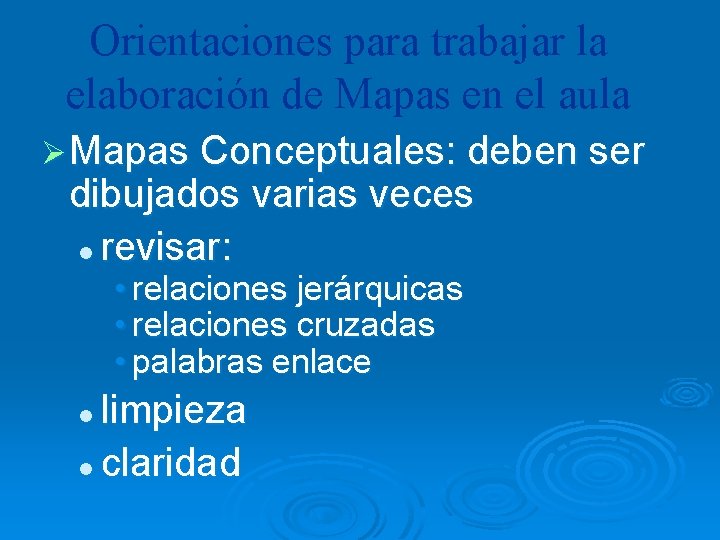 Orientaciones para trabajar la elaboración de Mapas en el aula Ø Mapas Conceptuales: deben