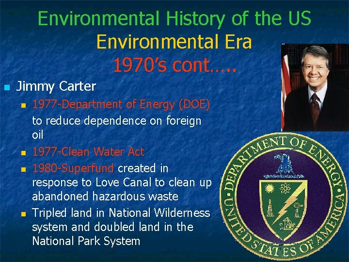 Environmental History of the US Environmental Era 1970’s cont…. . n Jimmy Carter n