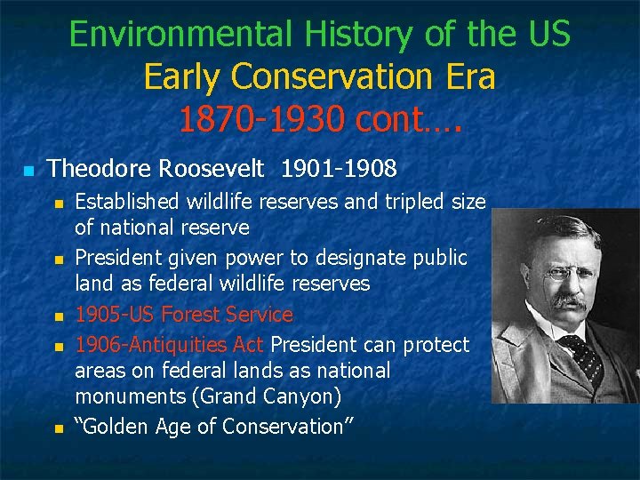 Environmental History of the US Early Conservation Era 1870 -1930 cont…. n Theodore Roosevelt