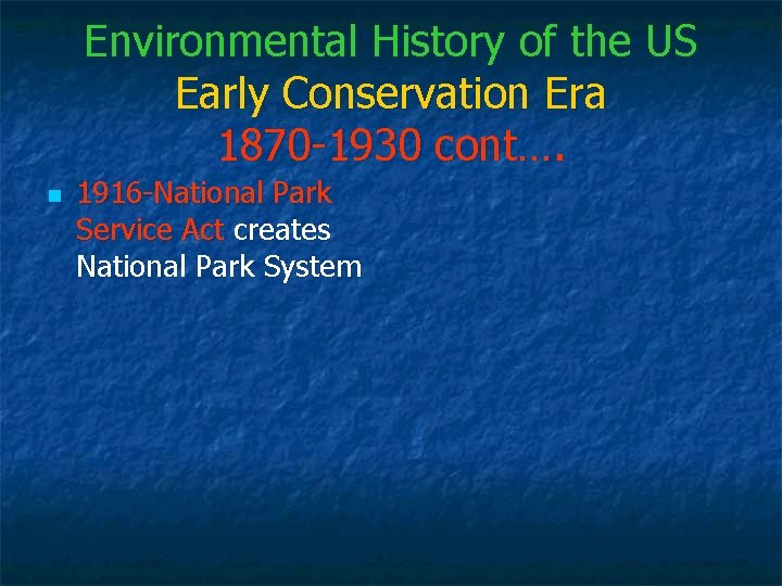Environmental History of the US Early Conservation Era 1870 -1930 cont…. n 1916 -National