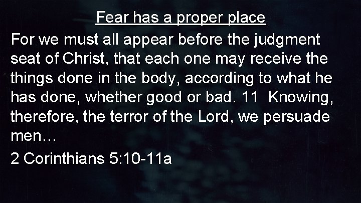 Fear has a proper place For we must all appear before the judgment seat Fear has a proper place For we must all appear before the judgment seat