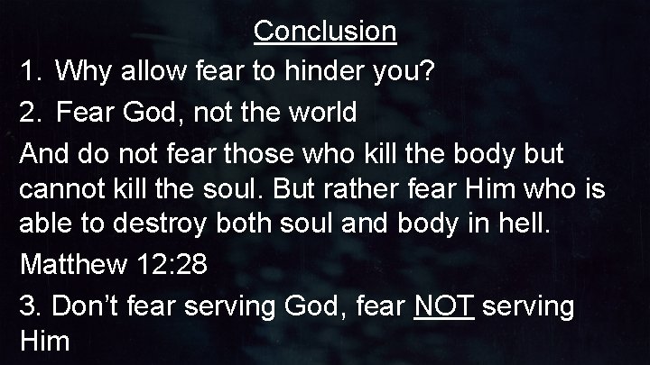 Conclusion 1. Why allow fear to hinder you? 2. Fear God, not the world Conclusion 1. Why allow fear to hinder you? 2. Fear God, not the world