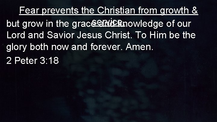 Fear prevents the Christian from growth & but grow in the graceservice. and knowledge Fear prevents the Christian from growth & but grow in the graceservice. and knowledge