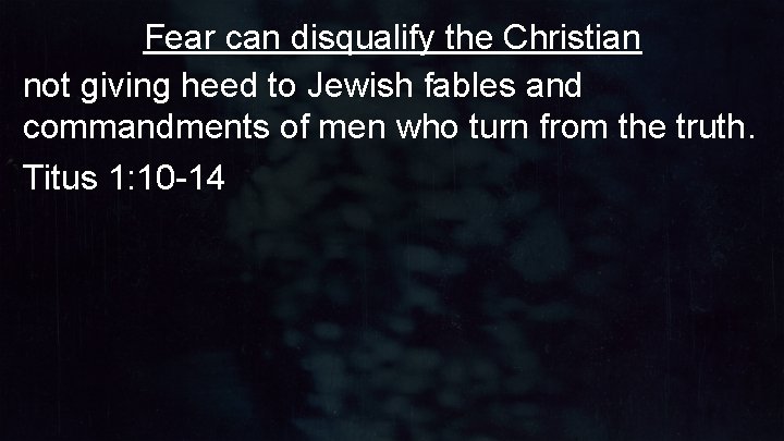 Fear can disqualify the Christian not giving heed to Jewish fables and commandments of Fear can disqualify the Christian not giving heed to Jewish fables and commandments of