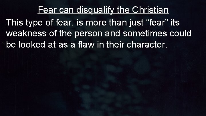 Fear can disqualify the Christian This type of fear, is more than just “fear” Fear can disqualify the Christian This type of fear, is more than just “fear”
