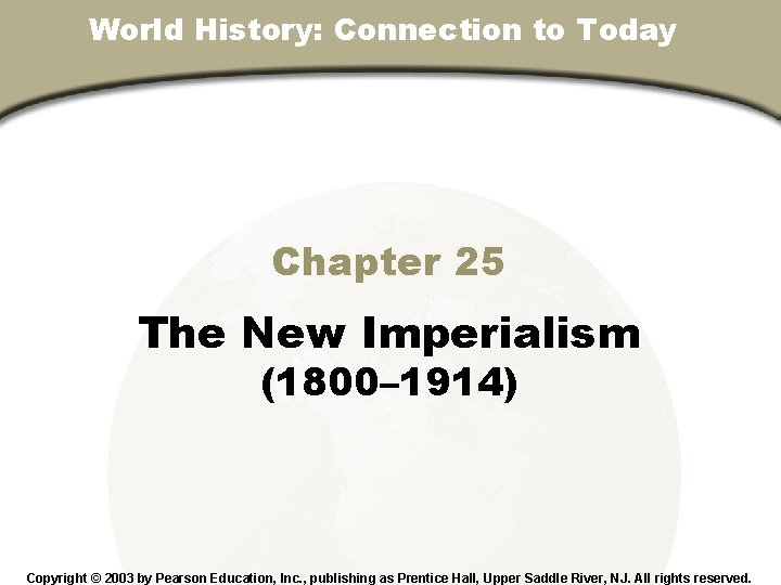 World History: Connection to Today Chapter 25, Section Chapter 25 The New Imperialism (1800–