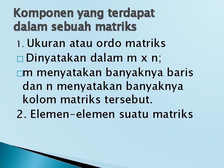 Komponen yang terdapat dalam sebuah matriks 1. Ukuran atau ordo matriks � Dinyatakan dalam