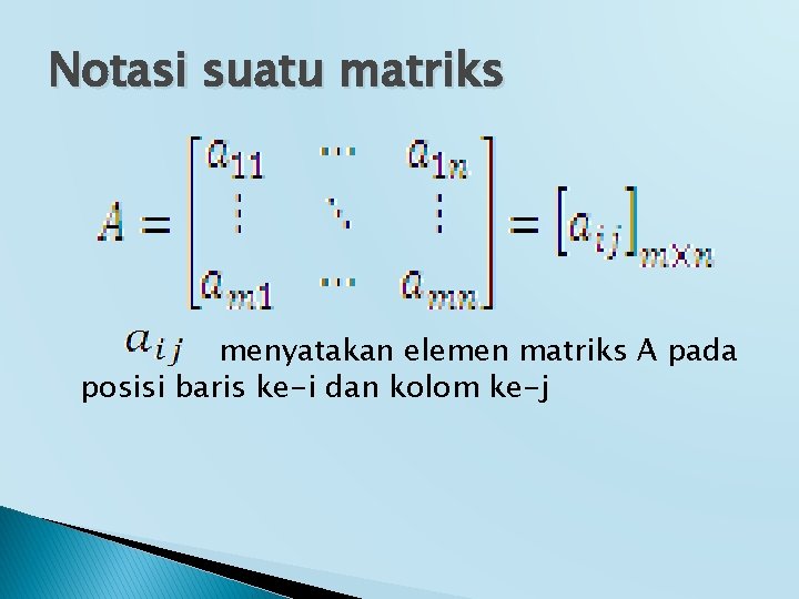 Notasi suatu matriks menyatakan elemen matriks A pada posisi baris ke-i dan kolom ke-j