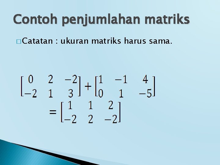 Contoh penjumlahan matriks � Catatan : ukuran matriks harus sama. 