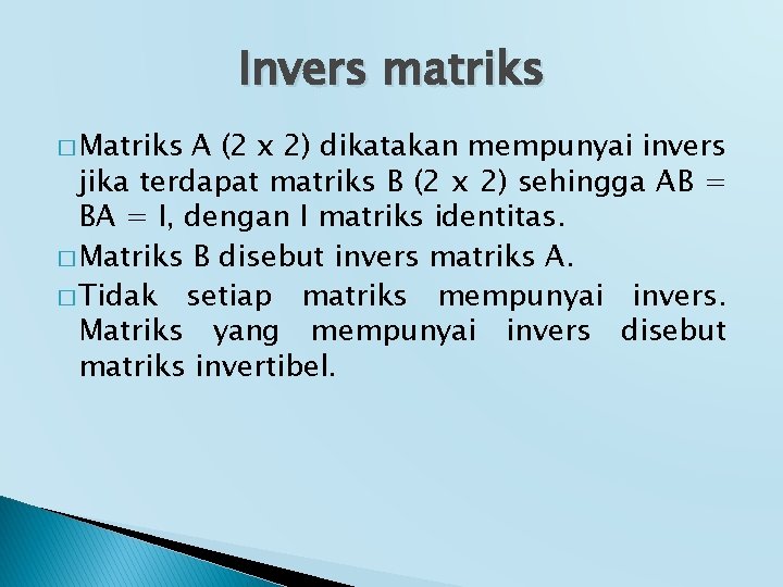 Invers matriks � Matriks A (2 x 2) dikatakan mempunyai invers jika terdapat matriks