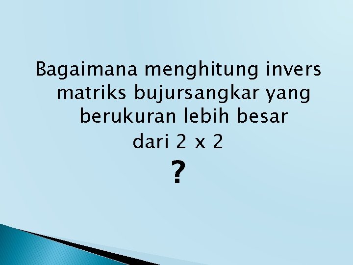 Bagaimana menghitung invers matriks bujursangkar yang berukuran lebih besar dari 2 x 2 ?