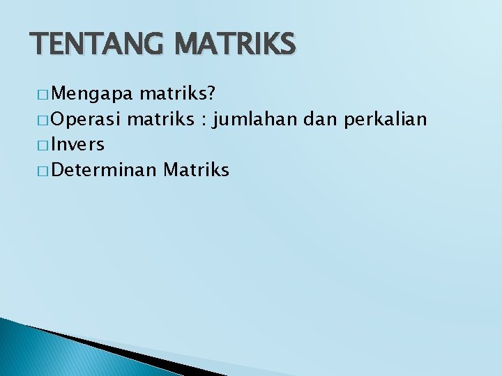 TENTANG MATRIKS � Mengapa matriks? � Operasi matriks : jumlahan dan perkalian � Invers